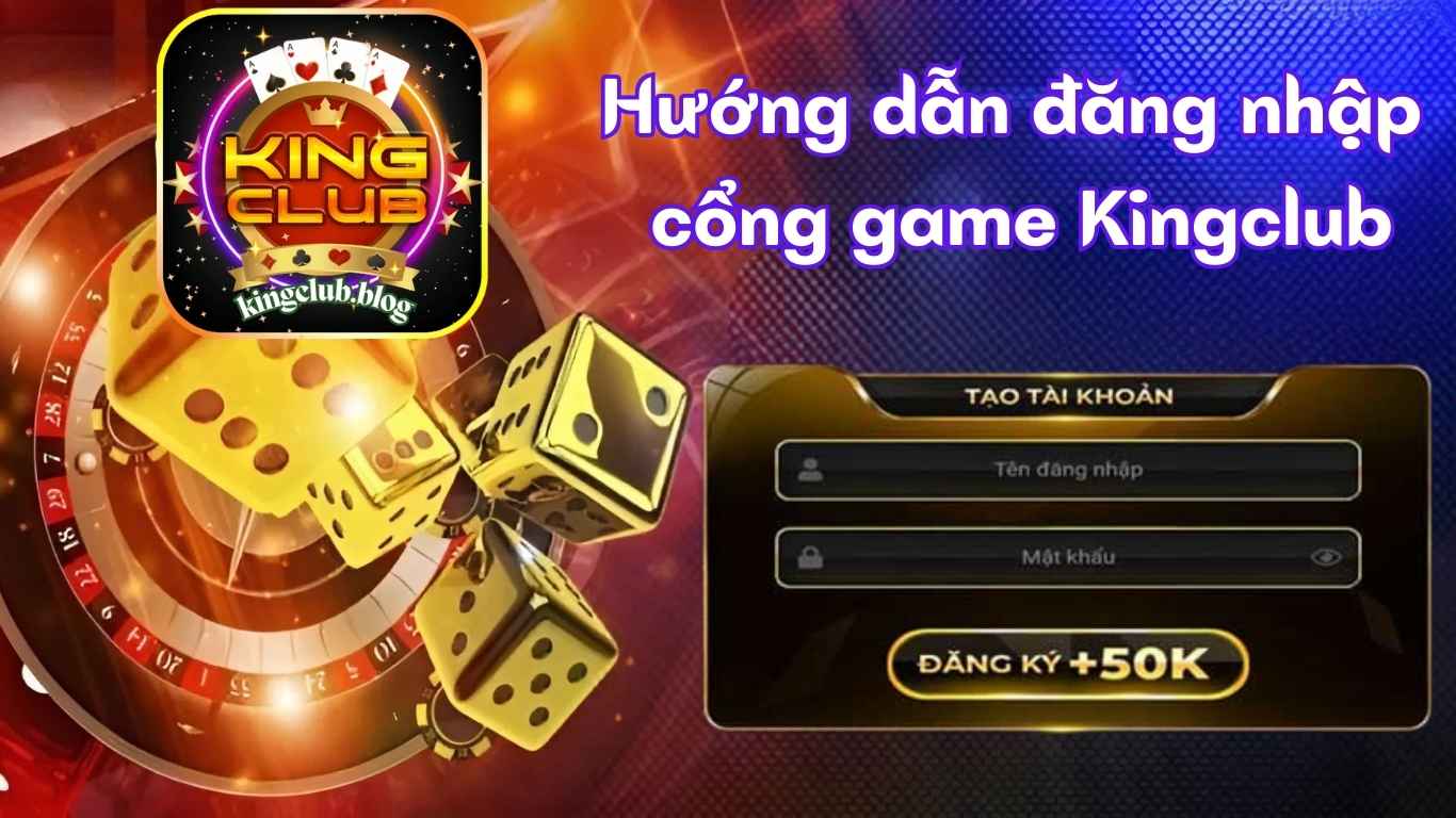Hướng dẫn đăng nhập Kingclub nhanh chóng trong 1 phút